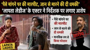 ‘लापता लेडीज’ के एक्टर का बड़ा आरोप! पैसे मांगने पर डायरेक्टर ने की मारपीट, जान से मारने की धमकी का दावा