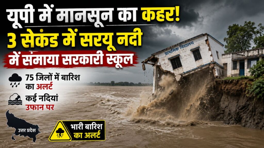 यूपी में मानसून का कहर! 3 सेकंड में सरयू नदी में समाया सरकारी स्कूल, 75 जिलों में बारिश का अलर्ट, कई नदियां उफान पर